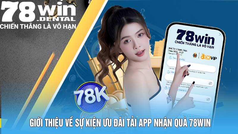Giới thiệu về sự kiện ưu đãi tải app nhận quà 78win