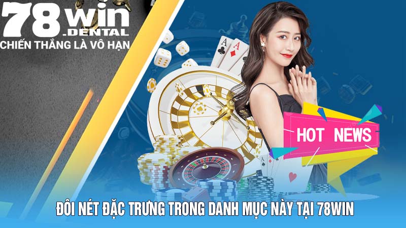 Đôi nét đặc trưng trong danh mục này tại 78Win